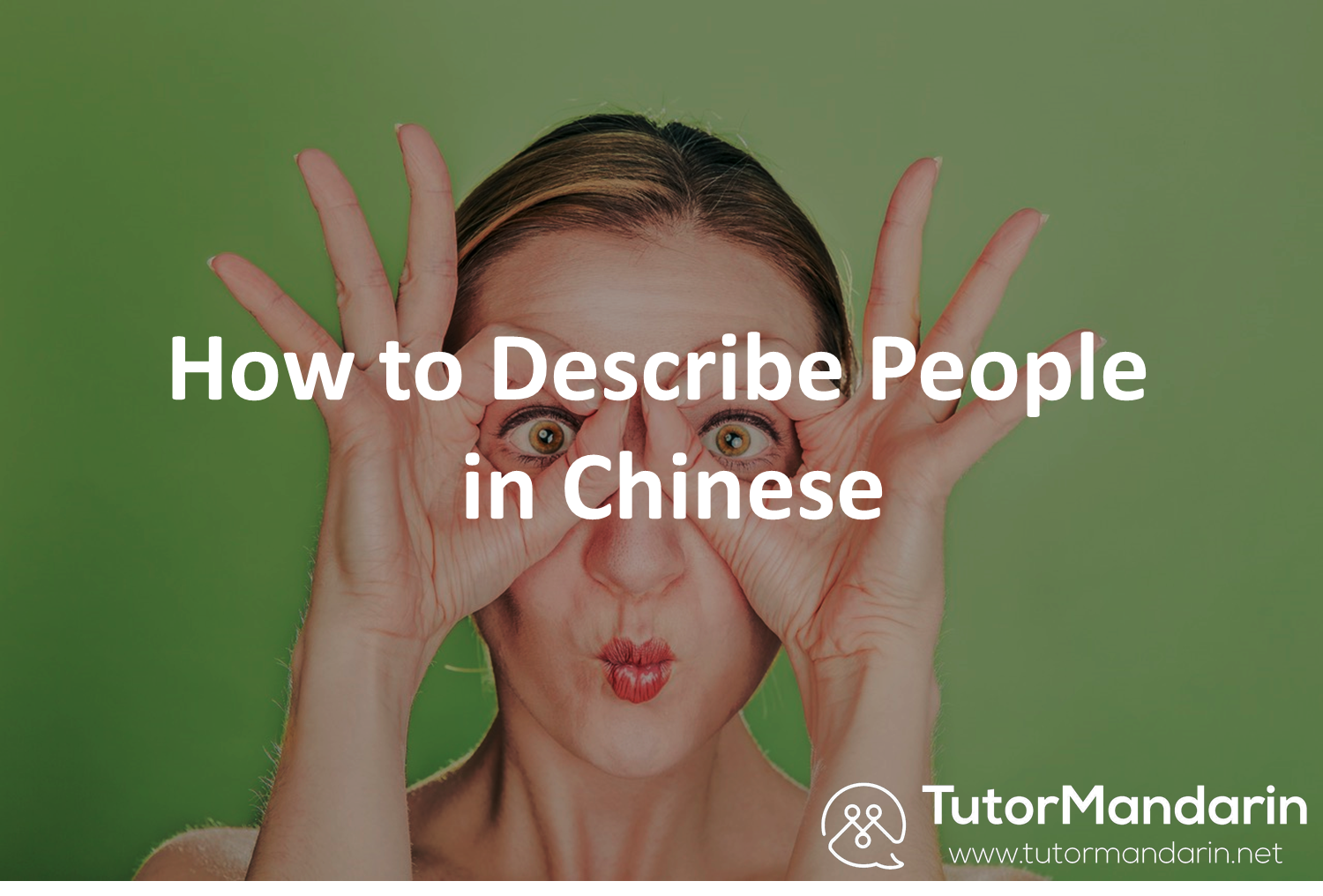 How to Describe people in Chinese 1-on-1 online lessons at tutormandarin